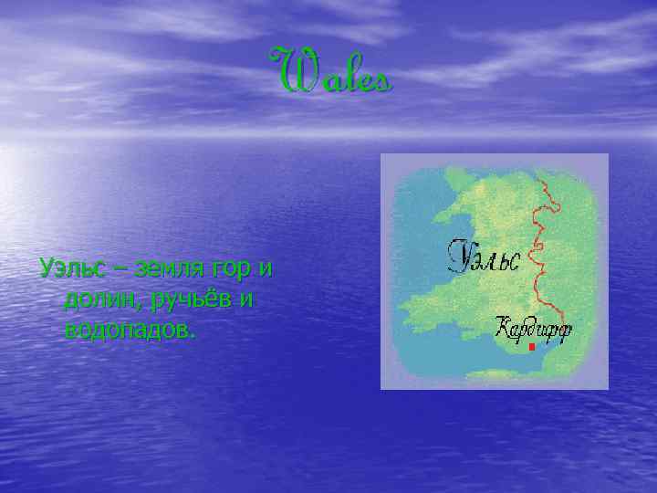 Wales Уэльс – земля гор и долин, ручьёв и водопадов. 
