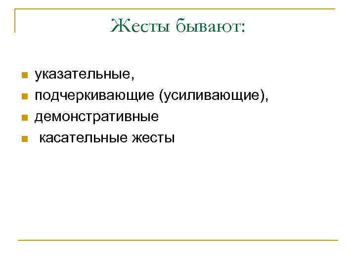 Жесты бывают: n n указательные, подчеркивающие (усиливающие), демонстративные касательные жесты 