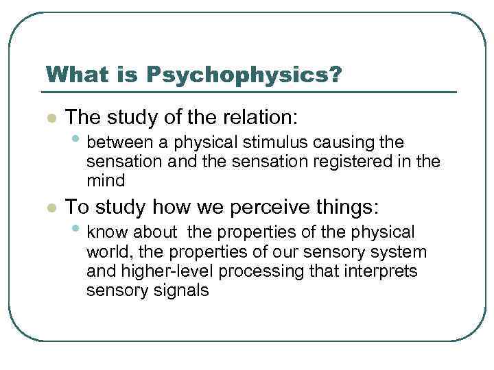 What is Psychophysics? l The study of the relation: • between a physical stimulus