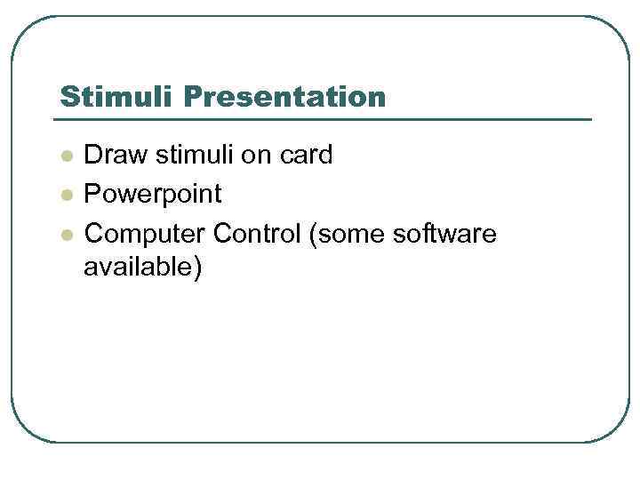 Stimuli Presentation l l l Draw stimuli on card Powerpoint Computer Control (some software