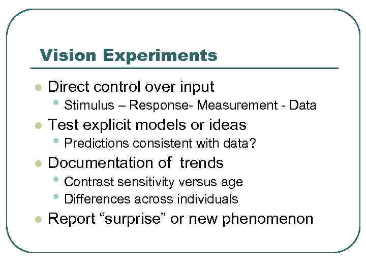 Vision Experiments l Direct control over input l Test explicit models or ideas l