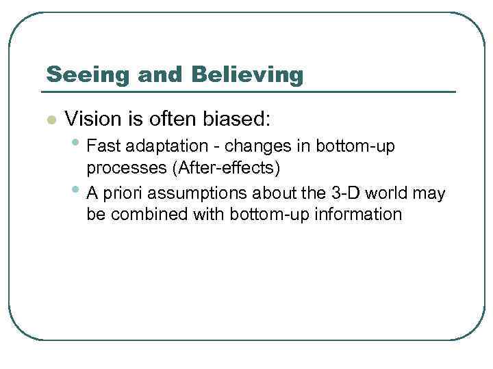 Seeing and Believing l Vision is often biased: • Fast adaptation - changes in