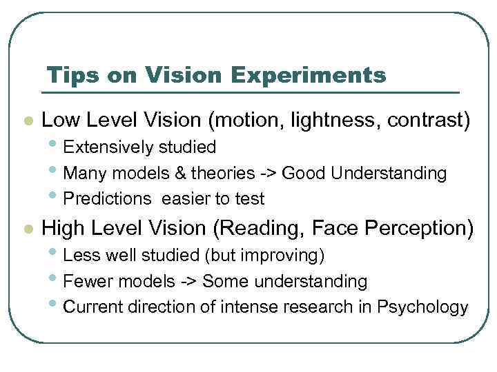 Tips on Vision Experiments l Low Level Vision (motion, lightness, contrast) l High Level