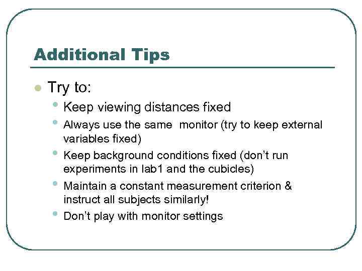 Additional Tips l Try to: • Keep viewing distances fixed • Always use the