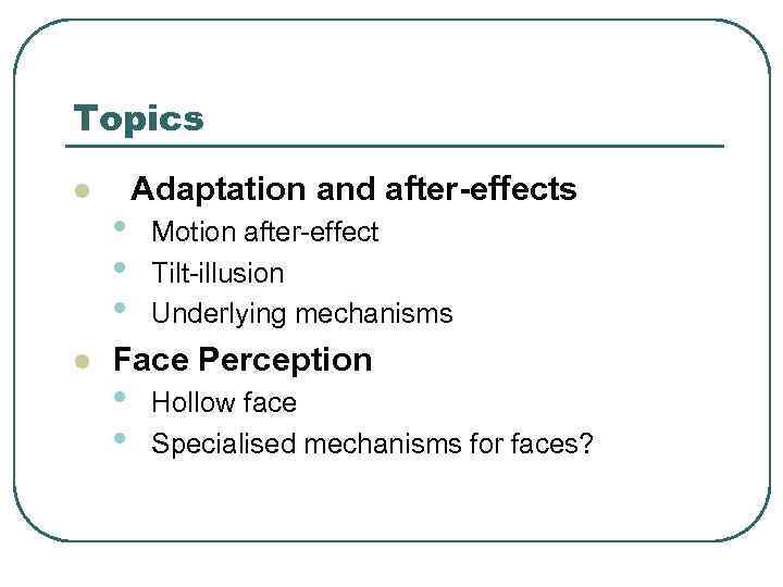 Topics l l • • • Adaptation and after-effects Motion after-effect Tilt-illusion Underlying mechanisms