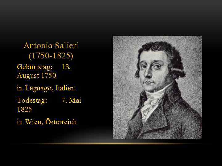 Antonio Salieri (1750 -1825) Geburtstag: 18. August 1750 in Legnago, Italien Todestag: 1825 7.