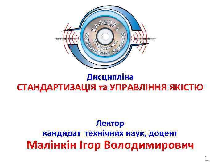 Дисципліна СТАНДАРТИЗАЦІЯ та УПРАВЛІННЯ ЯКІСТЮ Лектор кандидат технічних наук, доцент Малінкін Ігор Володимирович 1