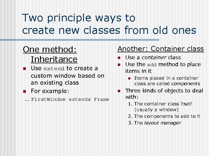 Two principle ways to create new classes from old ones One method: Inheritance n