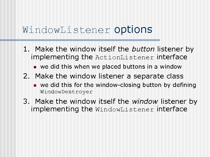 Window. Listener options 1. Make the window itself the button listener by implementing the