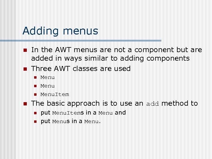 Adding menus n n In the AWT menus are not a component but are