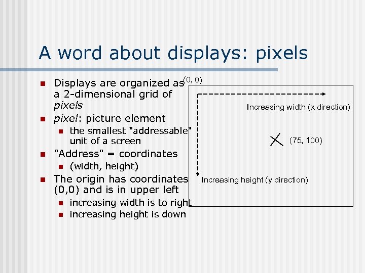 A word about displays: pixels n n Displays are organized as(0, 0) a 2