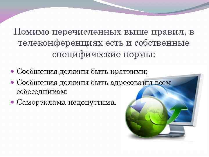 Помимо перечисленных выше правил, в телеконференциях есть и собственные специфические нормы: Сообщения должны быть