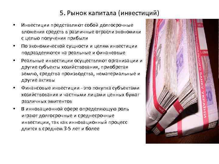 5. Рынок капитала (инвестиций) • • • Инвестиции представляют собой долгосрочные вложения средств в