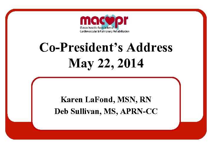 Co-President’s Address May 22, 2014 Karen La. Fond, MSN, RN Deb Sullivan, MS, APRN-CC