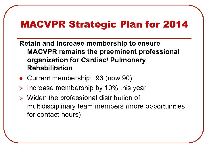 MACVPR Strategic Plan for 2014 Retain and increase membership to ensure MACVPR remains the