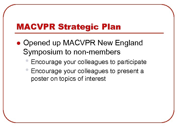 MACVPR Strategic Plan l Opened up MACVPR New England Symposium to non-members • Encourage