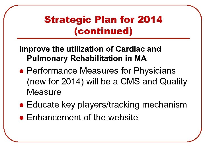 Strategic Plan for 2014 (continued) Improve the utilization of Cardiac and Pulmonary Rehabilitation in