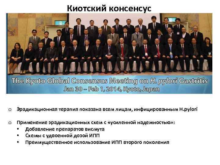 Киотский консенсус o Эрадикационная терапия показана всем лицам, инфицированным H. pylori o Применение эрадикационных