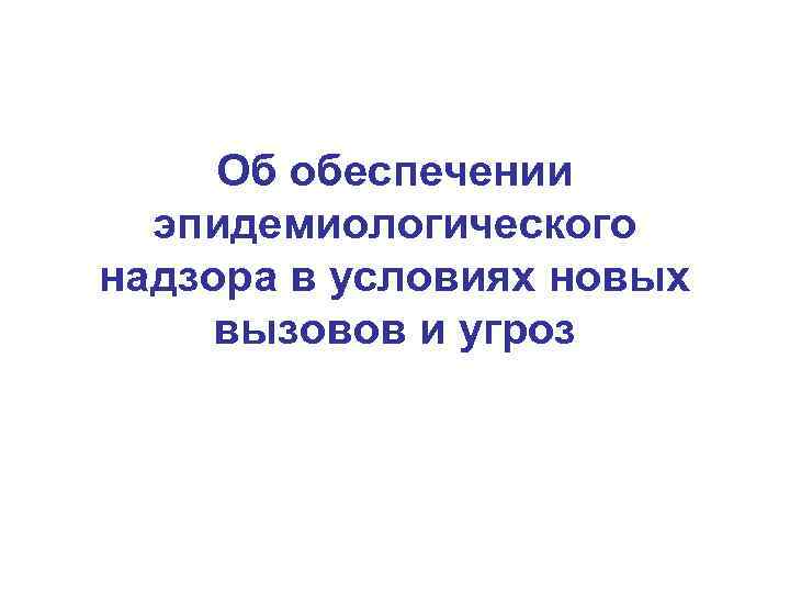 Об обеспечении эпидемиологического надзора в условиях новых вызовов и угроз 