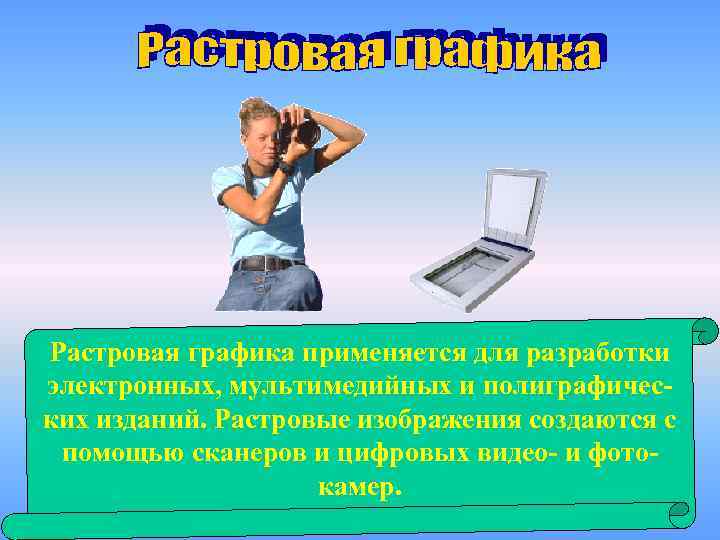 Растровая графика применяется для разработки электронных, мультимедийных и полиграфических изданий. Растровые изображения создаются с