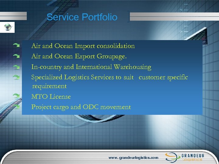 Service Portfolio Air and Ocean Import consolidation Air and Ocean Export Groupage. In-country and
