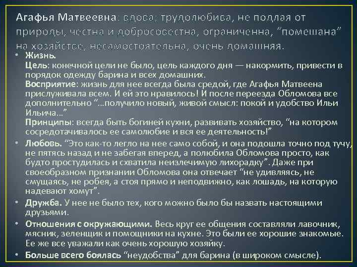 Агафья Матвеевна: вдова; трудолюбива, не подлая от природы, честна и добросовестна, ограниченна, “помешана” на