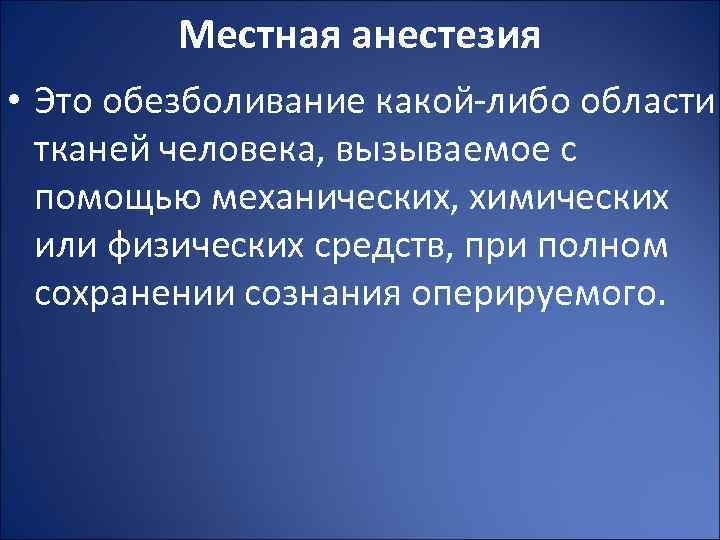 Местная анестезия • Это обезболивание какой-либо области тканей человека, вызываемое с помощью механических, химических