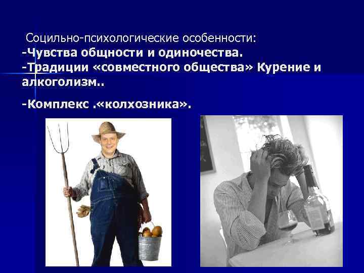  Социльно-психологические особенности: Чувства общности и одиночества. Традиции «совместного общества» Курение и алкоголизм. .