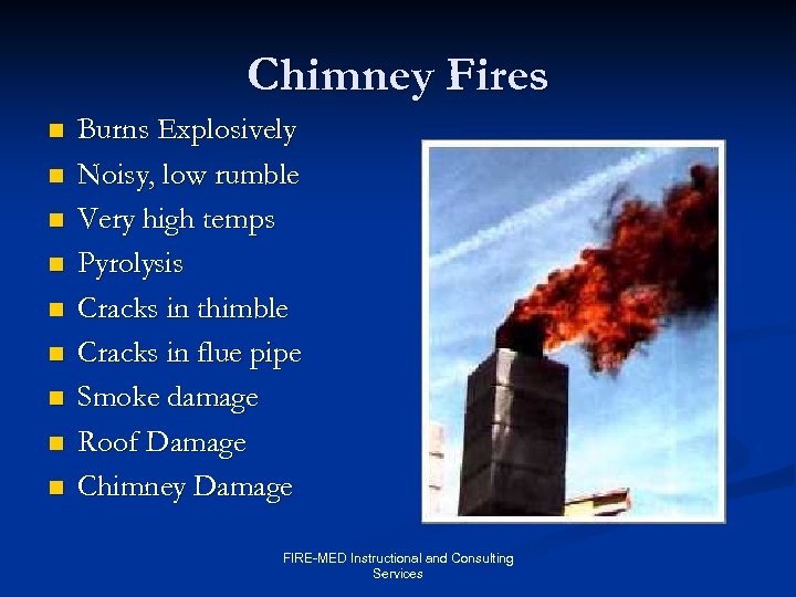 Chimney Fires n n n n n Burns Explosively Noisy, low rumble Very high