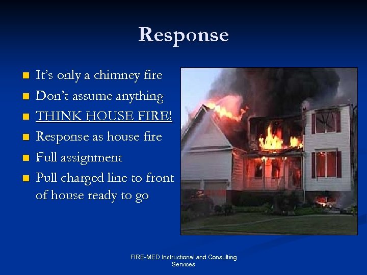 Response n n n It’s only a chimney fire Don’t assume anything THINK HOUSE
