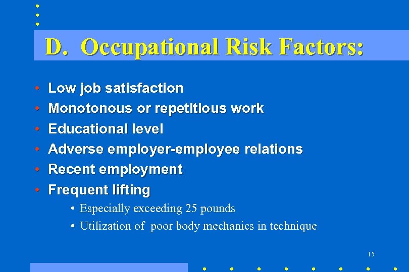 D. Occupational Risk Factors: • • • Low job satisfaction Monotonous or repetitious work