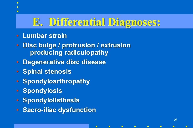 E. Differential Diagnoses: • Lumbar strain • Disc bulge / protrusion / extrusion producing