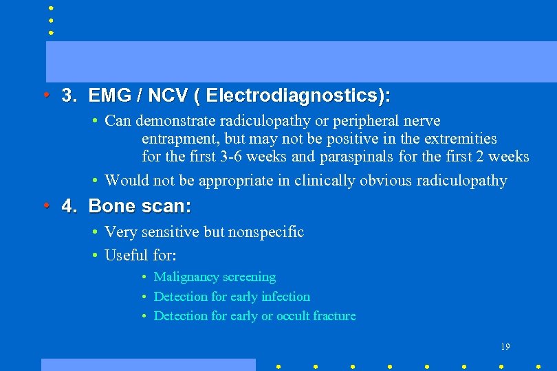  • 3. EMG / NCV ( Electrodiagnostics): • Can demonstrate radiculopathy or peripheral