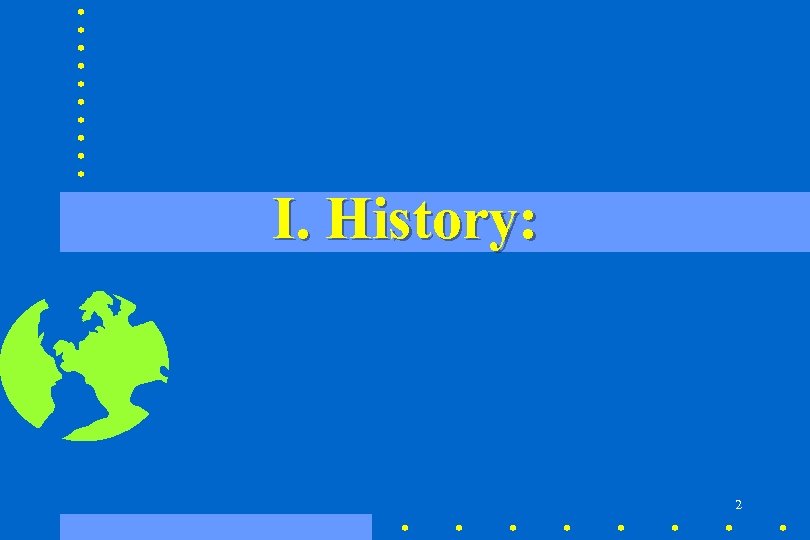 I. History: 2 