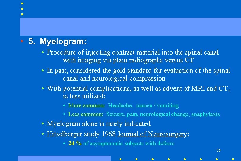  • 5. Myelogram: • Procedure of injecting contrast material into the spinal canal