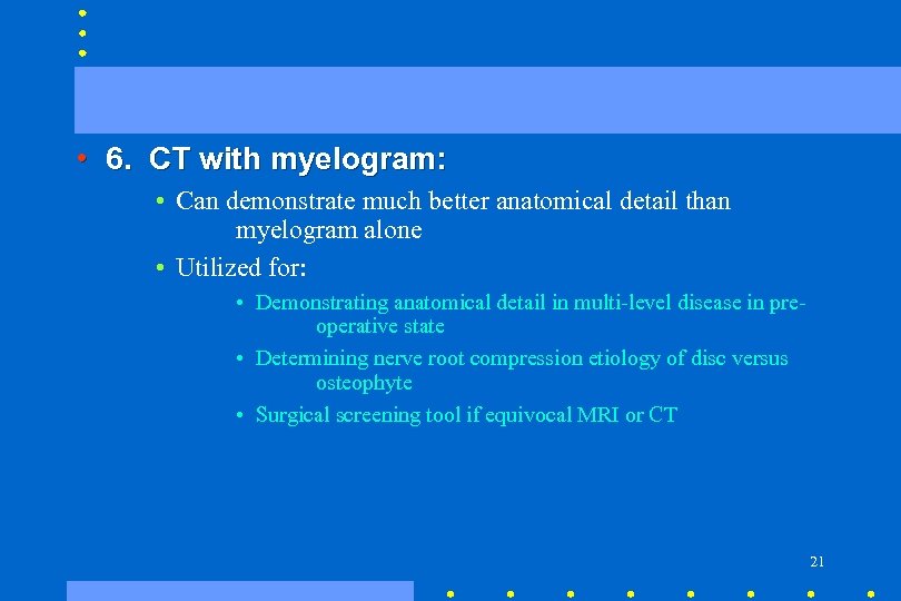 • 6. CT with myelogram: • Can demonstrate much better anatomical detail than