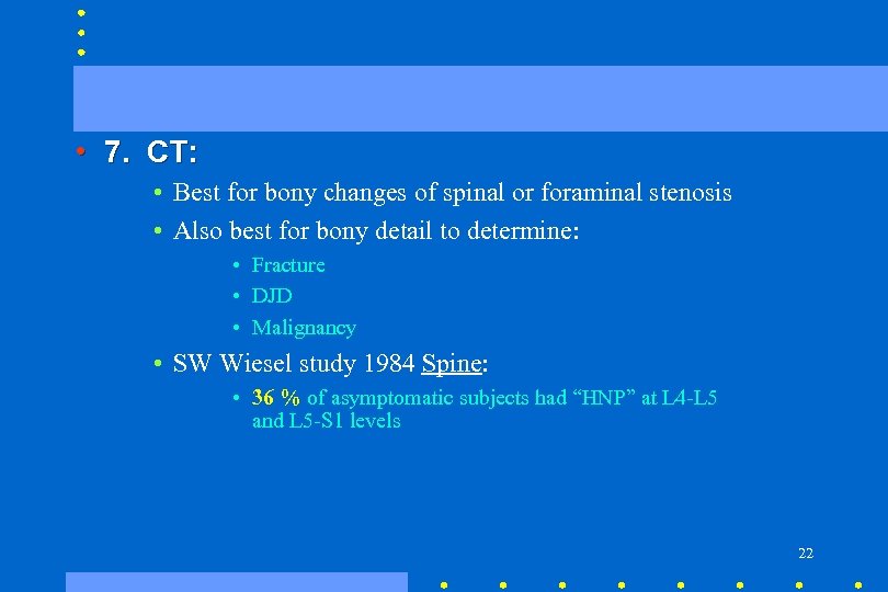  • 7. CT: • Best for bony changes of spinal or foraminal stenosis