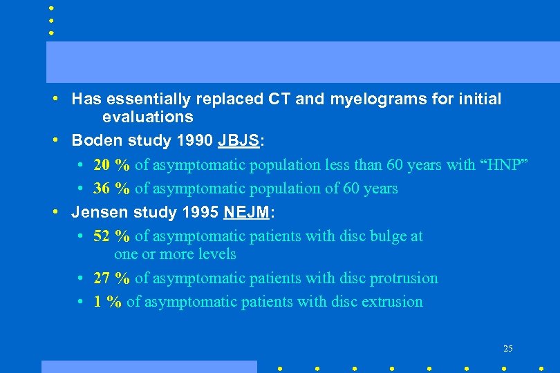  • Has essentially replaced CT and myelograms for initial evaluations • Boden study