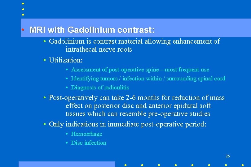  • MRI with Gadolinium contrast: • Gadolinium is contrast material allowing enhancement of