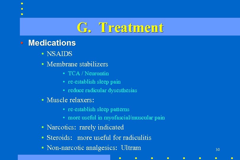 G. Treatment • Medications • NSAIDS • Membrane stabilizers • TCA / Neurontin •