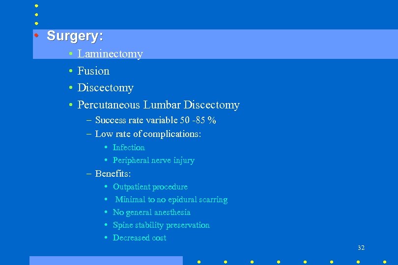  • Surgery: • • Laminectomy Fusion Discectomy Percutaneous Lumbar Discectomy – Success rate