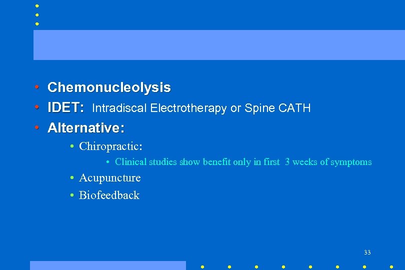  • Chemonucleolysis • IDET: Intradiscal Electrotherapy or Spine CATH • Alternative: • Chiropractic: