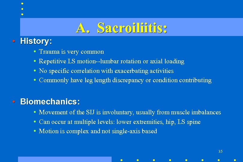 A. Sacroiliitis: • History: • • Trauma is very common Repetitive LS motion--lumbar rotation