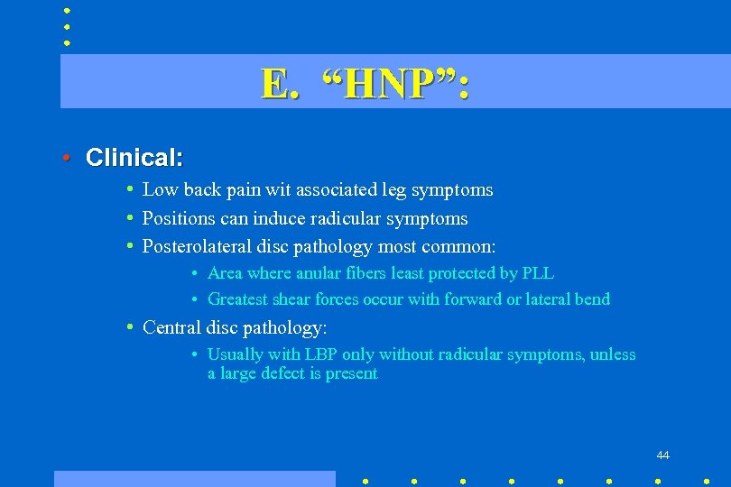 E. “HNP”: • Clinical: • Low back pain wit associated leg symptoms • Positions