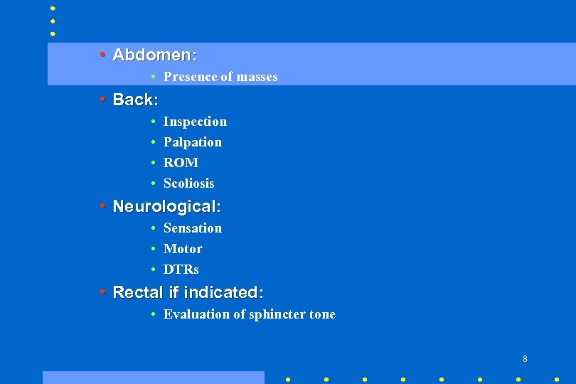 • Abdomen: • Presence of masses • Back: • • Inspection Palpation ROM