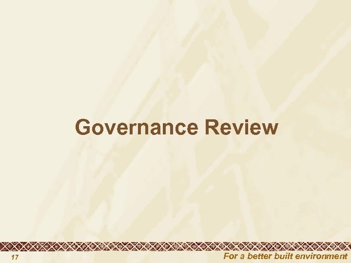  Governance Review 17 For a better built environment 