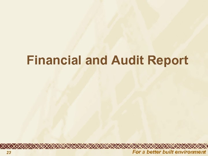  Financial and Audit Report 23 For a better built environment 