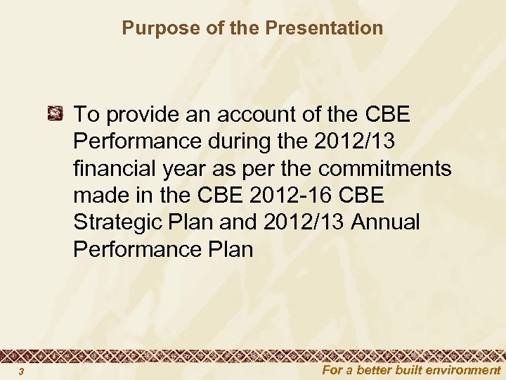 Purpose of the Presentation To provide an account of the CBE Performance during the