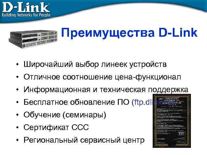 Преимущества D-Link • Широчайший выбор линеек устройств • Отличное соотношение цена-функционал • Информационная и