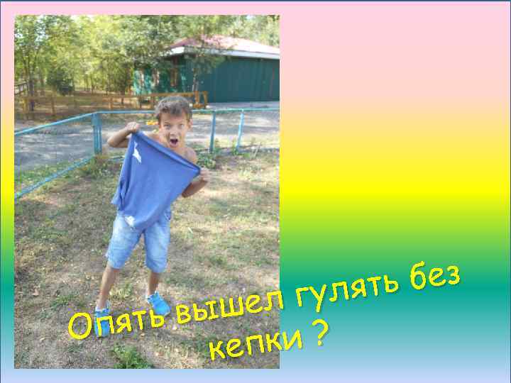 ь без гулят шел ть вы Опя ки ? кеп 